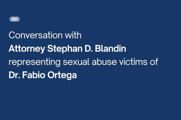 Founding Partner Stephan D. Blandin discusses abuse cases against former OB/GYN Dr. Fabio Ortega
